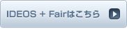 IDEOS + Fairはこちら