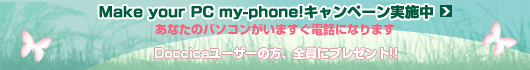 Make your PC my-phone!キャンペーン実施中